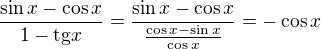 $\frac{\sin x-\cos x}{1-\text{tg} x}=\frac{\sin x-\cos x}{\frac{\cos x-\sin x}{\cos x}}=-\cos x$