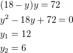 $(18-y)y=72\nly^2-18y+72=0\nly_1=12\nly_2=6$