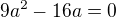 $9a^{2}-16a = 0$