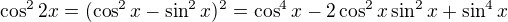 $\cos^2 2x=(\cos ^2x-\sin^2x)^2=\cos^4x-2\cos^2x\sin^2x+\sin^4x$