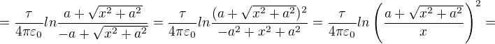 $=\frac{\tau }{4\pi \varepsilon _{0}}ln\frac{a+\sqrt{x^2+a^2}}{-a+\sqrt{x^2+a^2}}=\frac{\tau }{4\pi \varepsilon _{0}}ln\frac{(a+\sqrt{x^2+a^2})^2}{-a^2+x^2+a^2}=\frac{\tau }{4\pi \varepsilon _{0}}ln\(\frac{a+\sqrt{x^2+a^2}}{x}\)^2=$