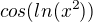 $cos(ln(x^2))$