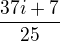 $\frac{37i+7}{25}$