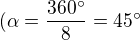 $(\alpha=\frac{360^\circ}{8}=45^\circ$