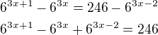 $6^{3x+1}-6^{3x}=246-6^{3x-2} \nl 6^{3x+1}-6^{3x}+6^{3x-2}=246$