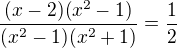 $\frac{(x-2)(x^{2}-1)}{(x^{2}-1)(x^{2}+1)} = \frac{1}{2}$