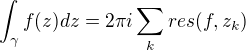 $\int_\gamma f(z)dz=2\pi i\sum_k res(f,z_k)$