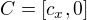 $C=[c_x,0]$