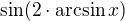 $\sin (2\cdot \arcsin x)$