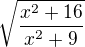 $\sqrt{\frac{x^{2}+16}{x^{2}+9}}$