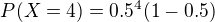 $P(X=4)=0.5^4(1-0.5)$