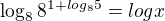 $\log_{8}8^{1+log_{8}5}=log x$