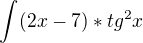 $\int_{}^{}(2x-7)*tg^{2}x$