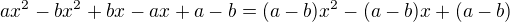 $ax^2{} - bx^2{}+ bx-ax+a-b=(a-b)x^2-(a-b)x+(a-b)$