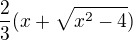 $\frac{2}{3}(x+\sqrt{x^2-4})$