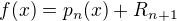 $f(x)=p_{n}(x)+R_{n+1}$