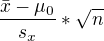 $\frac{\bar{x}-\mu _{0}}{s_{x}}*\sqrt{n}$