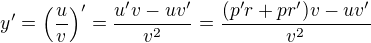 $y' = \left( \frac{u}{v} \right)' = \frac{u' v - uv'}{v^2} = \frac{(p'r + pr')v - uv'}{v^2}$