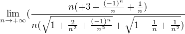 $\lim_{n\rightarrow+\infty}(\frac{n(+3+\frac{(-1)^n}{n}+\frac{1}{n})}{n( \sqrt{1+\frac{2}{n^2}+\frac{(-1)^n}{n^2}}+ \sqrt{1-\frac{1}{n}+\frac{1}{n^2}})}$