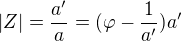 $|Z|=\frac{a'}{a}=(\varphi -\frac{1}{a'})a'$
