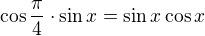 $\cos \frac{\pi}{4}\cdot \sin x=\sin x\cos x$
