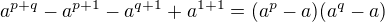$a^{p+q}-a^{p+1}-a^{q+1}+a^{1+1}=(a^p-a)(a^q-a)$