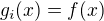 $g_i(x) = f(x)$