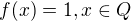$f(x) = 1 ,x\in Q$