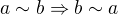 $a\sim b\Rightarrow b\sim a$