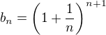 $b_n= \(1+\frac1n\)^{n+1} $