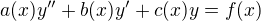 $a(x)y''+b(x)y'+c(x)y=f(x)$