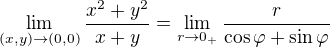 $\lim_{(x,y)\to(0,0)}\frac{x^{2}+y^{2}}{x+y}= \lim_{r \to 0_+}\frac{r}{\cos \varphi +\sin \varphi }$