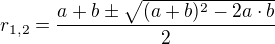 $r_{1,2}=\frac{a+b\pm \sqrt{(a+b)^{2}-2a\cdot b}}{2}$