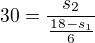 $30=\frac{s_2}{\frac{18-s_1}{6}}$