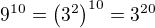 $9^{10}=\(3^2\)^{10}=3^{20}$