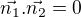 $\vec{n_1}.\vec{n_2}=0$
