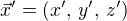 $\vec{x}'=(x',\, y',\, z')$