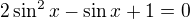 $ 2\sin ^2x-\sin x+1=0$