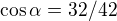 $\cos \alpha = 32/42 $
