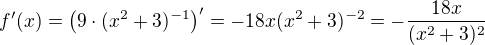 $f'(x)=\(9\cdot(x^2+3)^{-1}\)'=-18x(x^2+3)^{-2}=-\frac{18x}{(x^2+3)^{2}}$