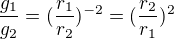 $\frac{g_1}{g_2} = (\frac{r_1}{r_2})^{-2} = (\frac{r_2}{r_1})^{2}$