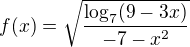 $f(x) = \sqrt{\frac{\log_{7}(9-3x)}{-7-x\mathrm{}^{2}}}$