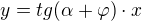 $y = tg(\alpha + \varphi)\cdot x$