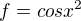 $f=cosx^{2}$