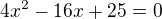 $4x^{2}-16x+25=0$