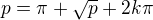 $p = \pi +\sqrt{p} + 2k\pi$