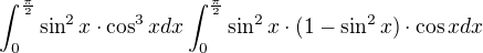 $\int_{0}^{\frac{\pi }{2}} \sin^{2}x \cdot \cos^{3}x dx \int_{0}^{\frac{\pi }{2}} \sin^{2}x \cdot (1 - \sin^{2} x) \cdot \cos x dx$