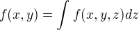 $f(x,y)=\int_{}^{}f(x,y,z)dz$