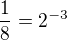 $\frac{1}{8}=2^{-3}$