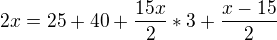 $2x = 25+40+\frac{15x}{2}*3+\frac{x-15}{2}$